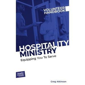 Hospitality Ministry Volunteer Handbook: Equipping You to Serve -- Greg Atkinson